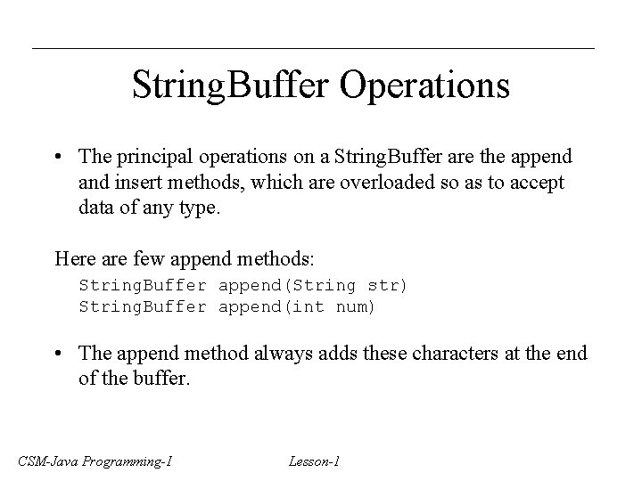 String. Buffer Operations • The principal operations on a String. Buffer are the append