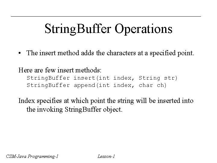 String. Buffer Operations • The insert method adds the characters at a specified point.