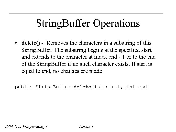 String. Buffer Operations • delete() - Removes the characters in a substring of this