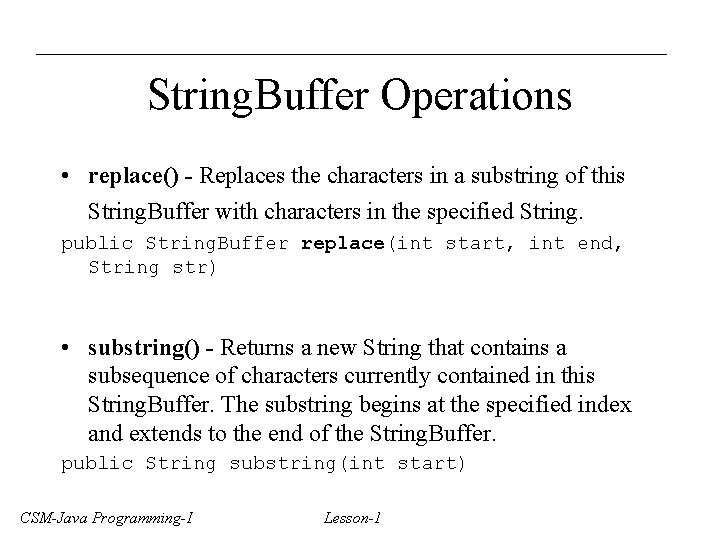 String. Buffer Operations • replace() - Replaces the characters in a substring of this