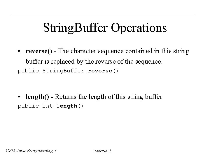 String. Buffer Operations • reverse() - The character sequence contained in this string buffer