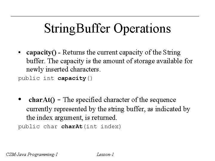 String. Buffer Operations • capacity() - Returns the current capacity of the String buffer.