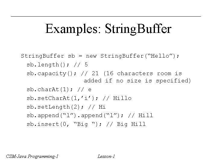 Examples: String. Buffer sb = new String. Buffer(“Hello”); sb. length(); // 5 sb. capacity();
