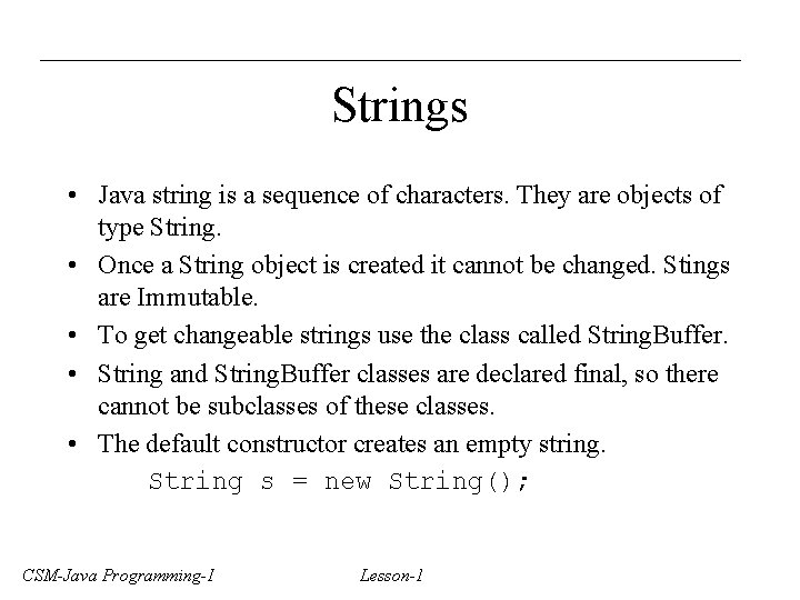 Strings • Java string is a sequence of characters. They are objects of type