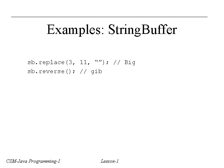 Examples: String. Buffer sb. replace(3, 11, “”); // Big sb. reverse(); // gib CSM-Java