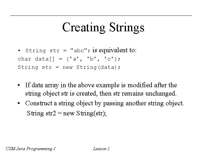 Creating Strings • String str = "abc"; is equivalent to: char data[] = {'a',