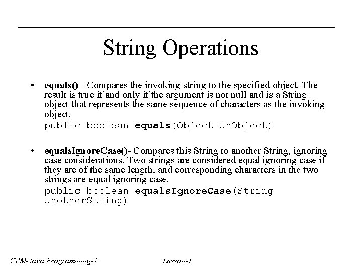 String Operations • equals() - Compares the invoking string to the specified object. The