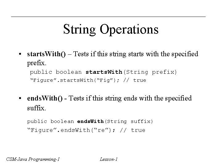String Operations • starts. With() – Tests if this string starts with the specified