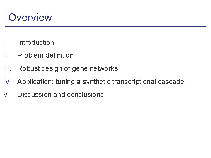 Overview I. Introduction II. Problem definition III. Robust design of gene networks IV. Application: