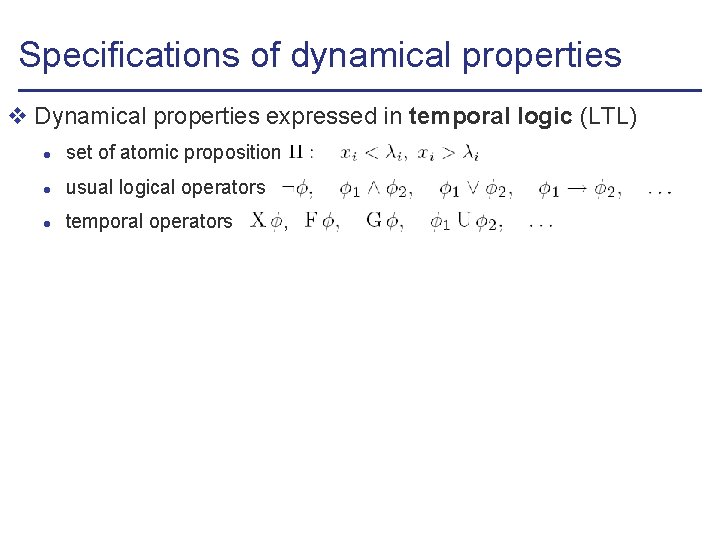 Specifications of dynamical properties v Dynamical properties expressed in temporal logic (LTL) l set