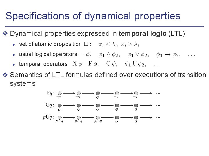 Specifications of dynamical properties v Dynamical properties expressed in temporal logic (LTL) l set
