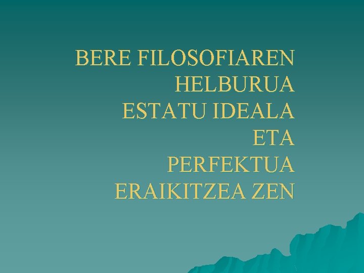 BERE FILOSOFIAREN HELBURUA ESTATU IDEALA ETA PERFEKTUA ERAIKITZEA ZEN 