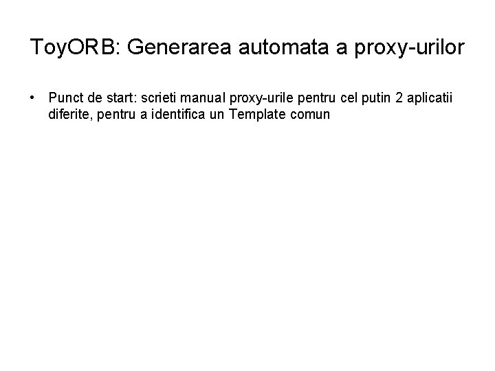 Toy. ORB: Generarea automata a proxy-urilor • Punct de start: scrieti manual proxy-urile pentru