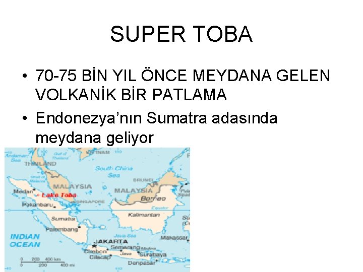 SUPER TOBA • 70 -75 BİN YIL ÖNCE MEYDANA GELEN VOLKANİK BİR PATLAMA •