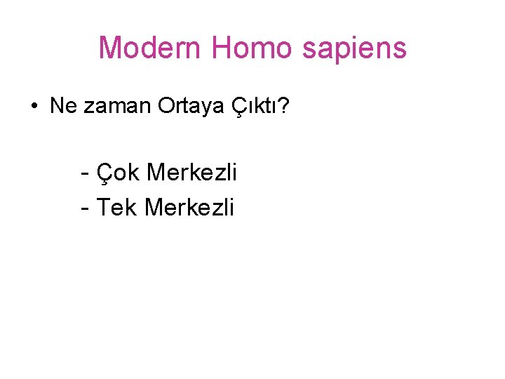 Modern Homo sapiens • Ne zaman Ortaya Çıktı? - Çok Merkezli - Tek Merkezli