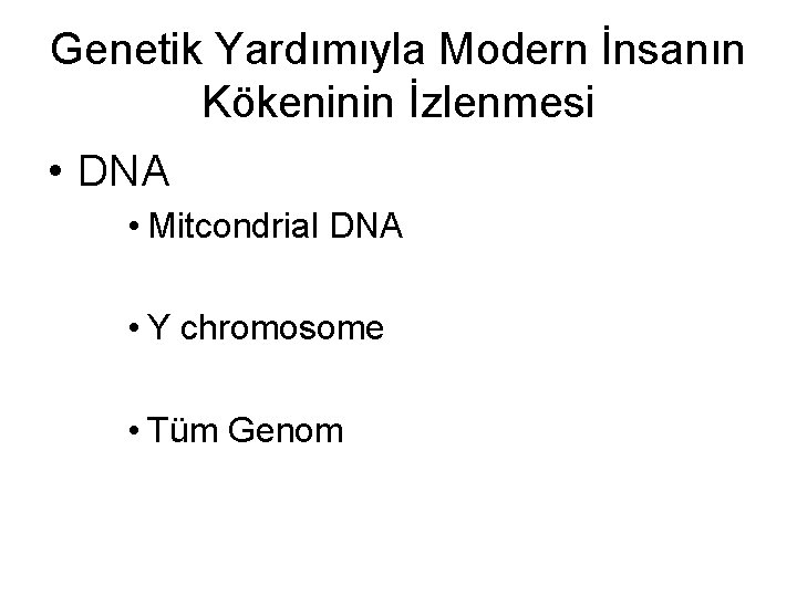Genetik Yardımıyla Modern İnsanın Kökeninin İzlenmesi • DNA • Mitcondrial DNA • Y chromosome