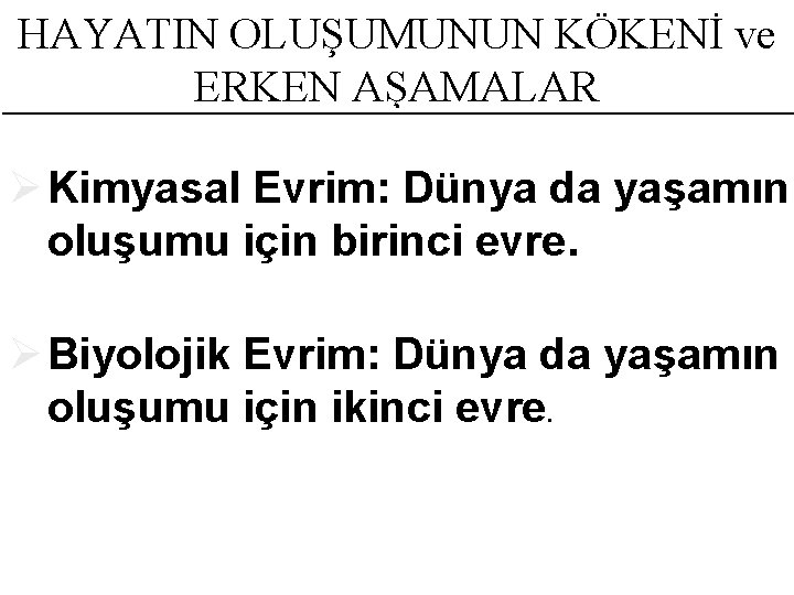 HAYATIN OLUŞUMUNUN KÖKENİ ve ERKEN AŞAMALAR Ø Kimyasal Evrim: Dünya da yaşamın oluşumu için