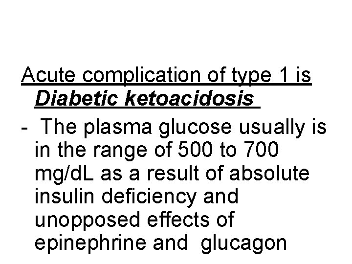 Acute complication of type 1 is Diabetic ketoacidosis - The plasma glucose usually is