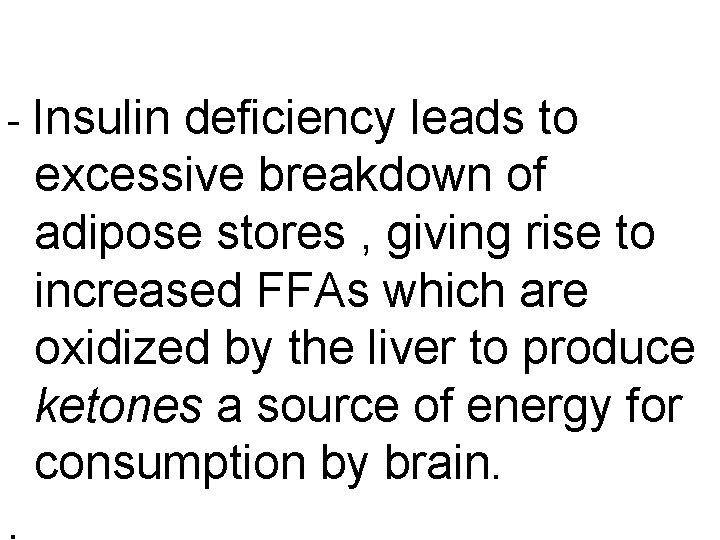 - Insulin deficiency leads to excessive breakdown of adipose stores , giving rise to