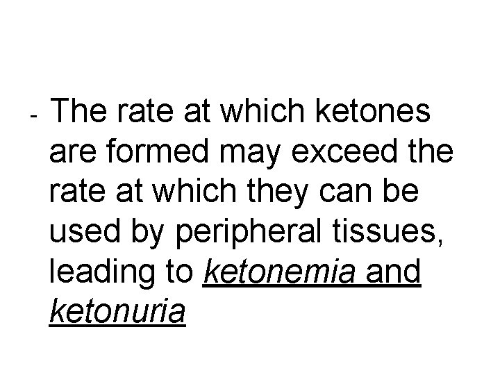 - The rate at which ketones are formed may exceed the rate at which