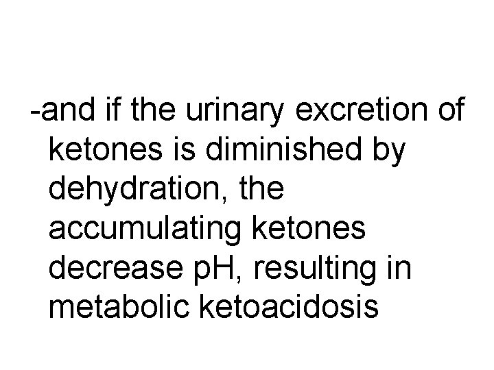 -and if the urinary excretion of ketones is diminished by dehydration, the accumulating ketones