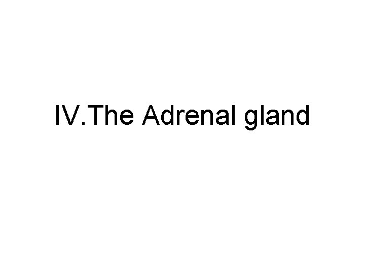 IV. The Adrenal gland 