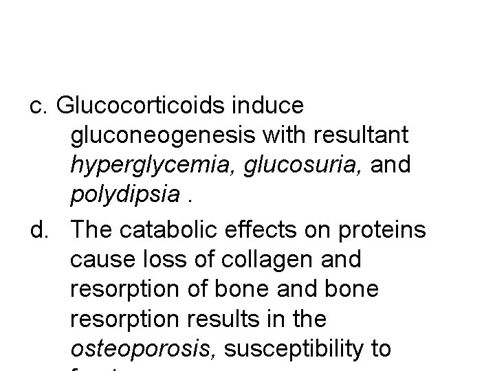 c. Glucocorticoids induce gluconeogenesis with resultant hyperglycemia, glucosuria, and polydipsia. d. The catabolic effects