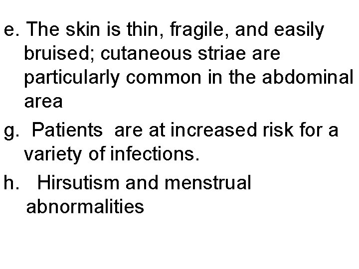 e. The skin is thin, fragile, and easily bruised; cutaneous striae are particularly common