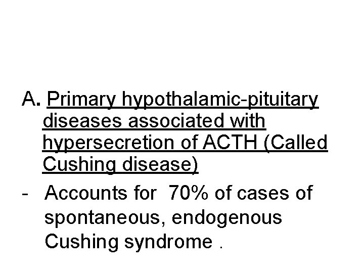 A. Primary hypothalamic-pituitary diseases associated with hypersecretion of ACTH (Called Cushing disease) - Accounts