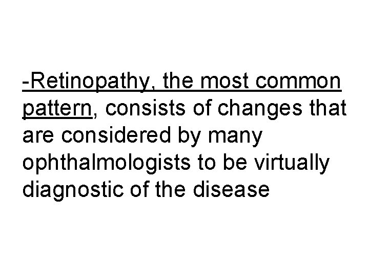 -Retinopathy, the most common pattern, consists of changes that are considered by many ophthalmologists