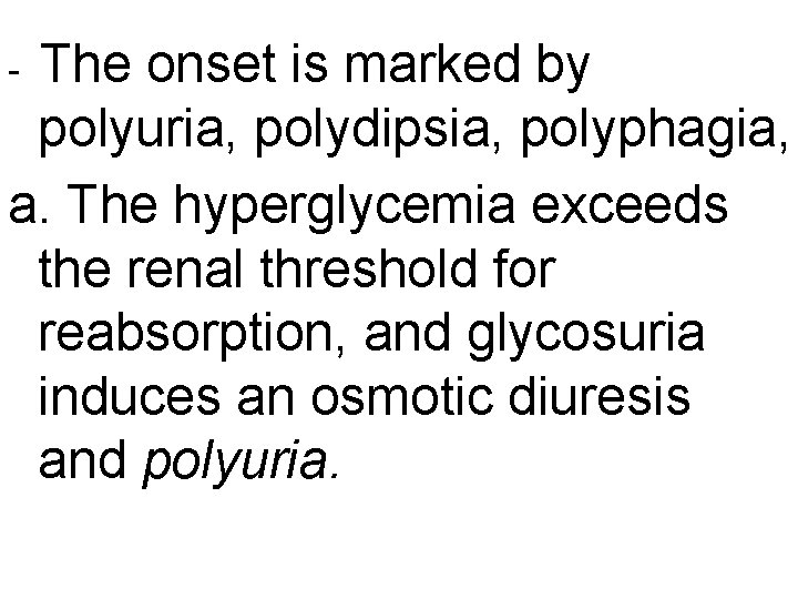The onset is marked by polyuria, polydipsia, polyphagia, a. The hyperglycemia exceeds the renal