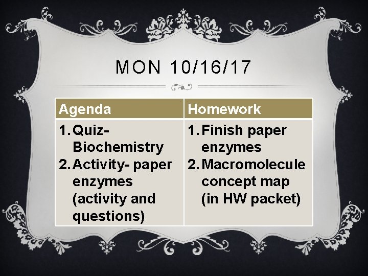 MON 10/16/17 Agenda 1. Quiz. Biochemistry 2. Activity- paper enzymes (activity and questions) Homework