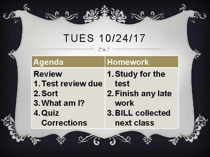 TUES 10/24/17 Agenda Review 1. Test review due 2. Sort 3. What am I?