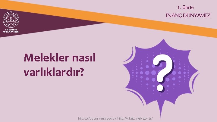 1. Ünite İNANÇ DÜNYAMIZ Melekler nasıl varlıklardır? https: //dogm. meb. gov. tr/ http: //dkab.