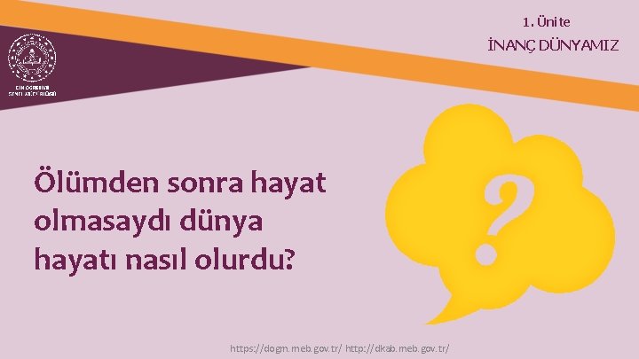 1. Ünite İNANÇ DÜNYAMIZ Ölümden sonra hayat olmasaydı dünya hayatı nasıl olurdu? https: //dogm.