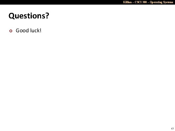 Killian – CSCI 380 – Operating Systems Questions? ¢ Good luck! 17 