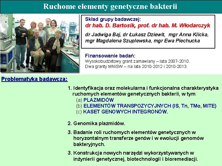 Ruchome elementy genetyczne bakterii Skład grupy badawczej: dr hab. D. Bartosik, prof. dr hab.