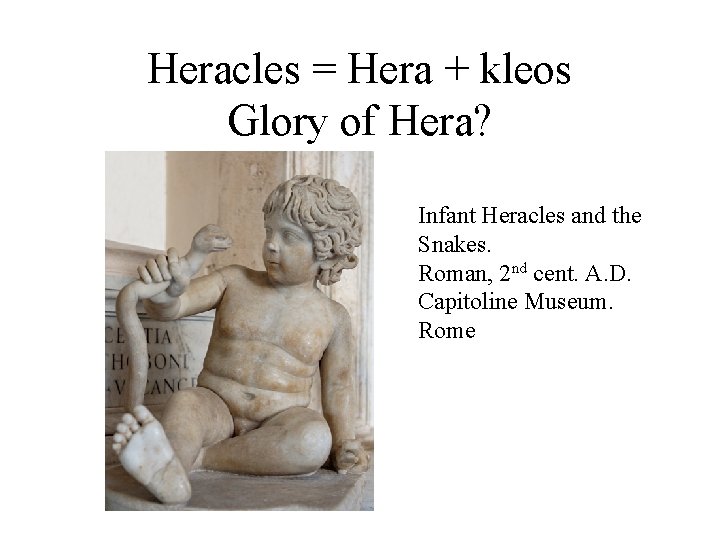 Heracles = Hera + kleos Glory of Hera? Infant Heracles and the Snakes. Roman,