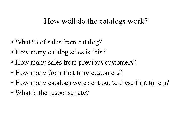 How well do the catalogs work? • What % of sales from catalog? •