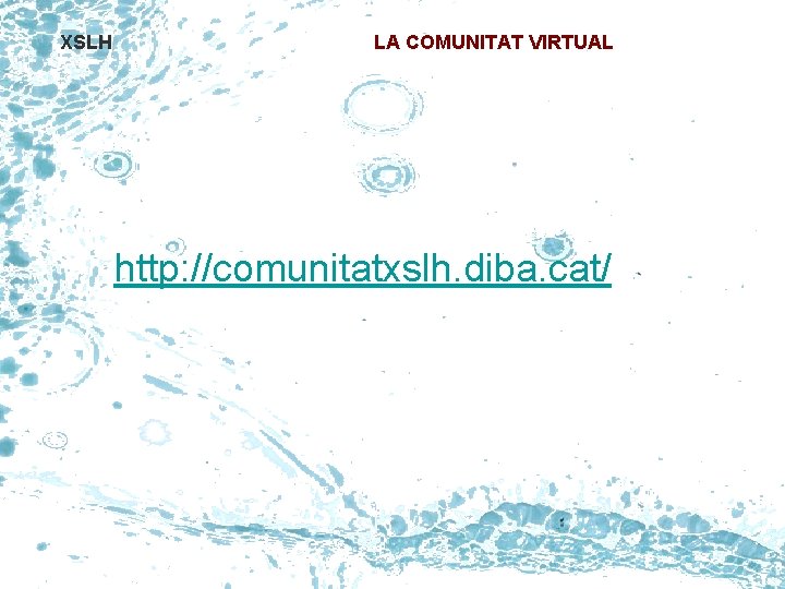 XSLH LA COMUNITAT VIRTUAL http: //comunitatxslh. diba. cat/ 
