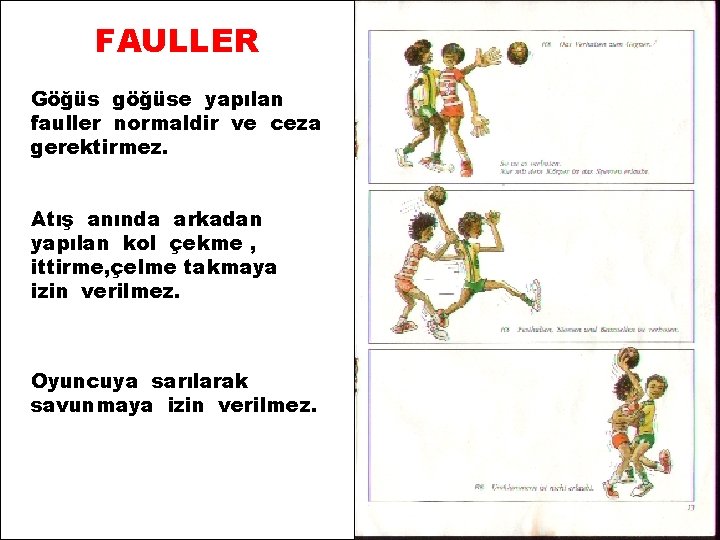 FAULLER Göğüs göğüse yapılan fauller normaldir ve ceza gerektirmez. Atış anında arkadan yapılan kol