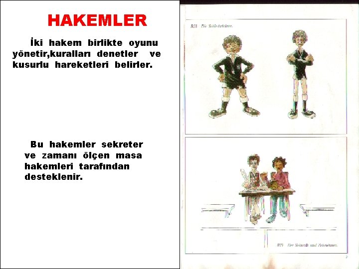 HAKEMLER İki hakem birlikte oyunu yönetir, kuralları denetler ve kusurlu hareketleri belirler. Bu hakemler