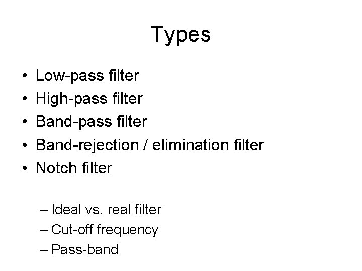 Types • • • Low-pass filter High-pass filter Band-rejection / elimination filter Notch filter