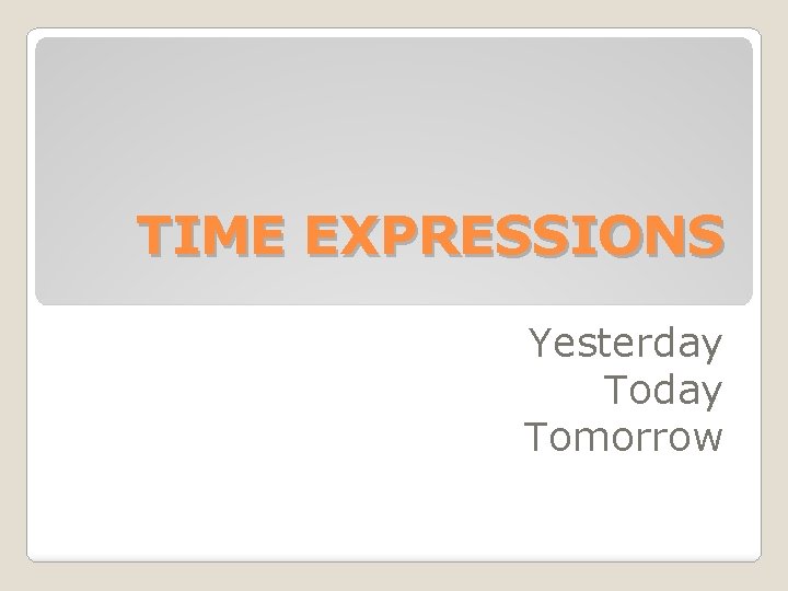 TIME EXPRESSIONS Yesterday Tomorrow 