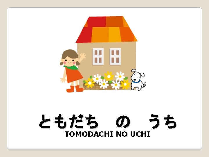 ともだち の うち TOMODACHI NO UCHI 