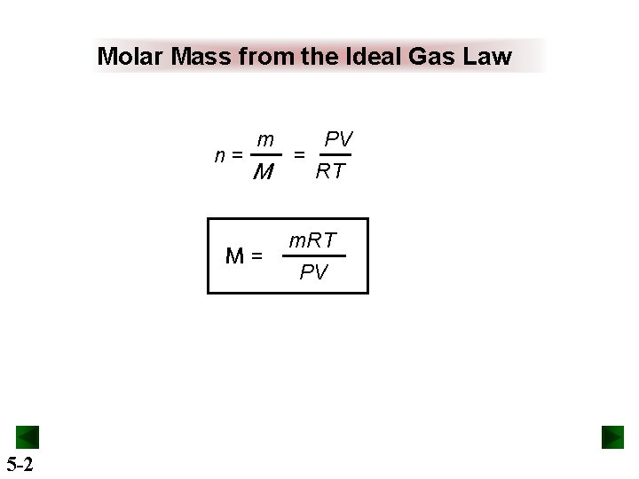 Molar Mass from the Ideal Gas Law n= m M M= 5 -2 =