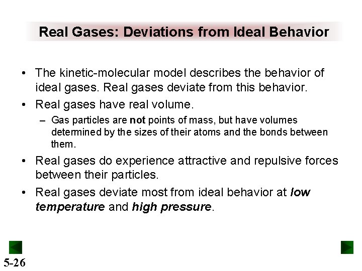 Real Gases: Deviations from Ideal Behavior • The kinetic-molecular model describes the behavior of