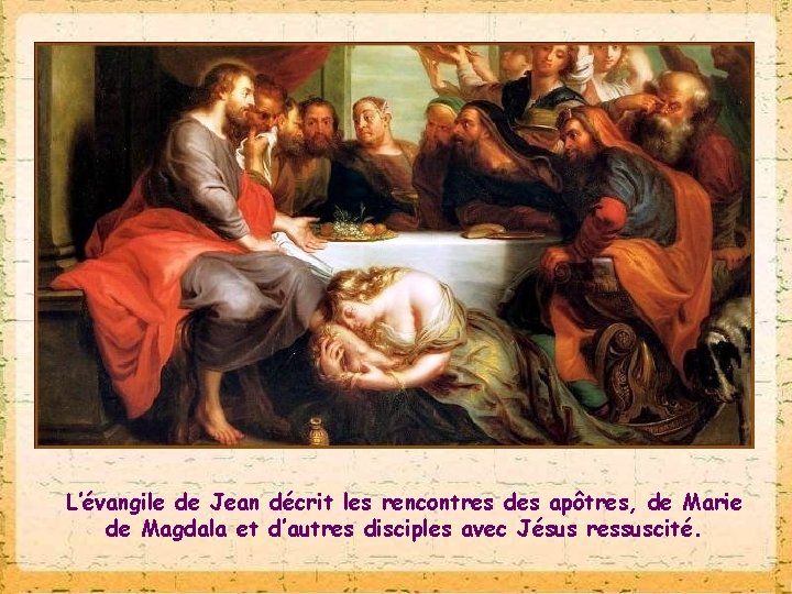 L’évangile de Jean décrit les rencontres des apôtres, de Marie de Magdala et d’autres