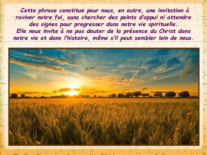 Cette phrase constitue pour nous, en outre, une invitation à raviver notre foi, sans