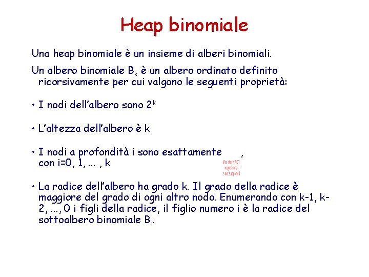 Heap binomiale Una heap binomiale è un insieme di alberi binomiali. Un albero binomiale